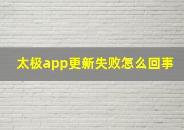 太极app更新失败怎么回事