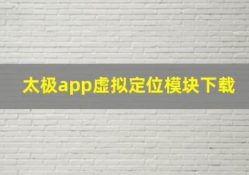 太极app虚拟定位模块下载