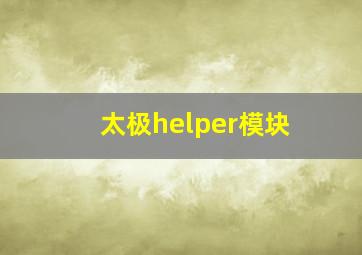 太极helper模块