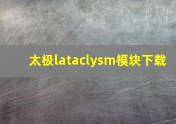 太极lataclysm模块下载