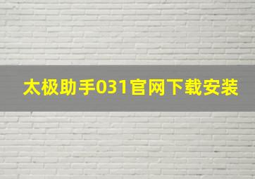 太极助手031官网下载安装