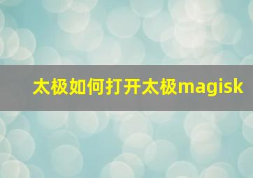 太极如何打开太极magisk