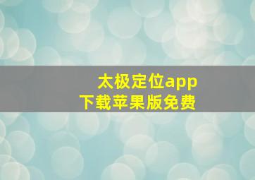 太极定位app下载苹果版免费