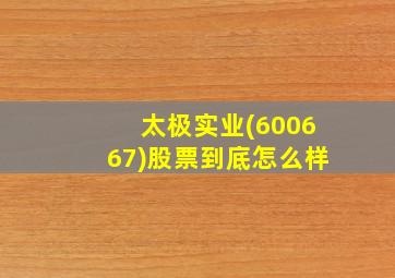 太极实业(600667)股票到底怎么样