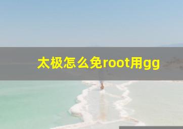 太极怎么免root用gg