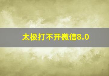 太极打不开微信8.0