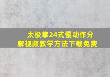 太极拳24式慢动作分解视频教学方法下载免费