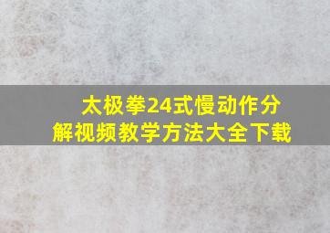 太极拳24式慢动作分解视频教学方法大全下载