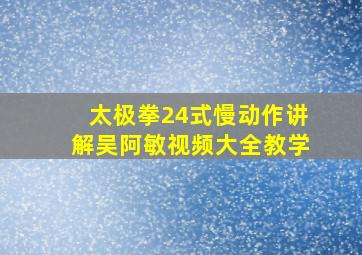 太极拳24式慢动作讲解吴阿敏视频大全教学