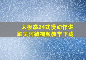 太极拳24式慢动作讲解吴阿敏视频教学下载