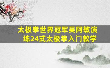 太极拳世界冠军吴阿敏演练24式太极拳入门教学