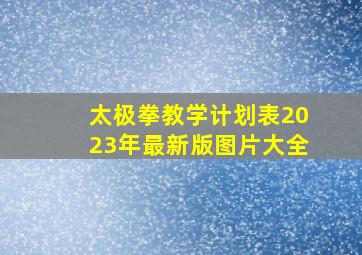 太极拳教学计划表2023年最新版图片大全