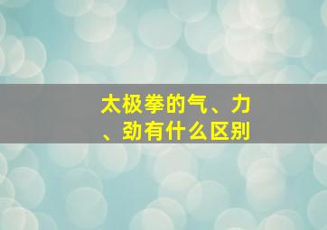 太极拳的气、力、劲有什么区别