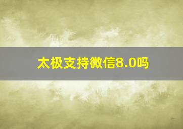 太极支持微信8.0吗