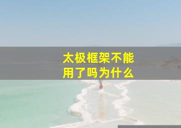 太极框架不能用了吗为什么