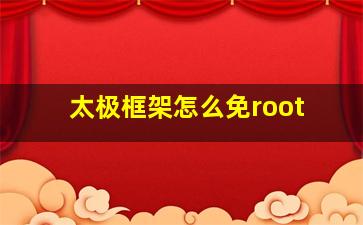 太极框架怎么免root