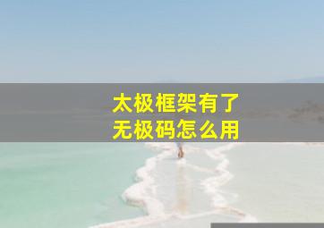 太极框架有了无极码怎么用