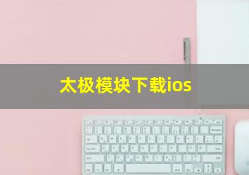 太极模块下载ios