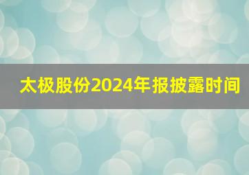 太极股份2024年报披露时间