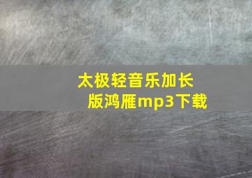 太极轻音乐加长版鸿雁mp3下载