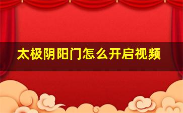 太极阴阳门怎么开启视频