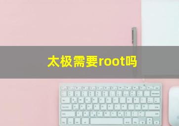 太极需要root吗