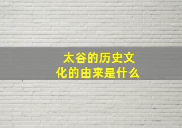 太谷的历史文化的由来是什么