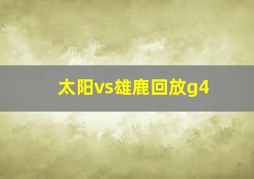 太阳vs雄鹿回放g4