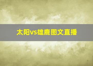 太阳vs雄鹿图文直播