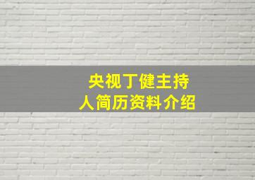 央视丁健主持人简历资料介绍