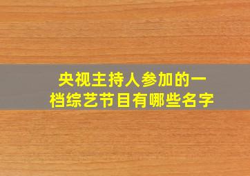 央视主持人参加的一档综艺节目有哪些名字