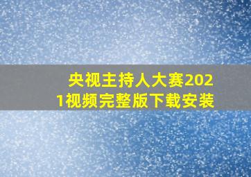 央视主持人大赛2021视频完整版下载安装