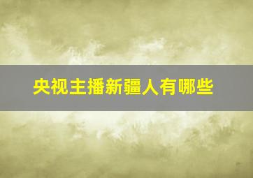 央视主播新疆人有哪些