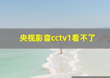 央视影音cctv1看不了