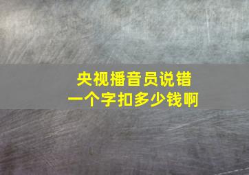 央视播音员说错一个字扣多少钱啊