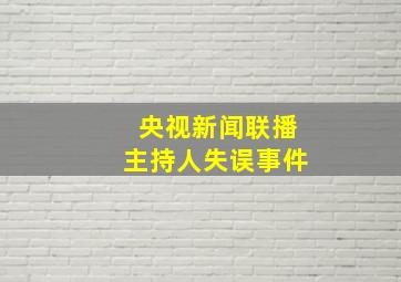 央视新闻联播主持人失误事件