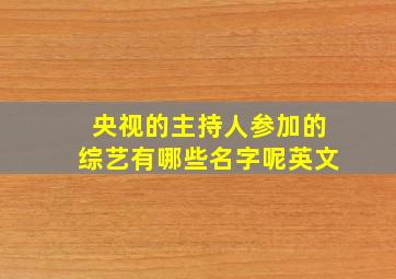 央视的主持人参加的综艺有哪些名字呢英文