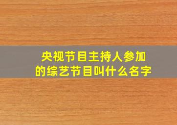 央视节目主持人参加的综艺节目叫什么名字