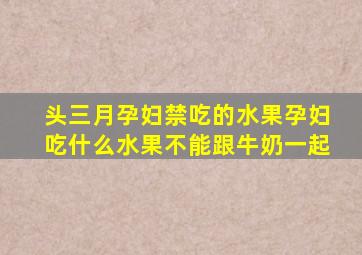 头三月孕妇禁吃的水果孕妇吃什么水果不能跟牛奶一起