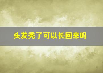 头发秃了可以长回来吗