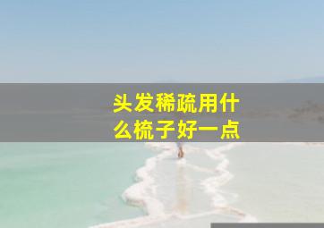 头发稀疏用什么梳子好一点