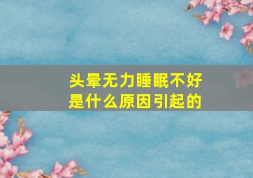 头晕无力睡眠不好是什么原因引起的