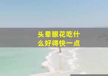 头晕眼花吃什么好得快一点