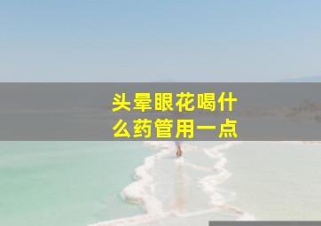 头晕眼花喝什么药管用一点