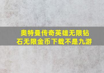 奥特曼传奇英雄无限钻石无限金币下载不是九游