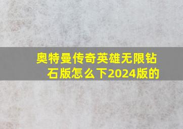 奥特曼传奇英雄无限钻石版怎么下2024版的