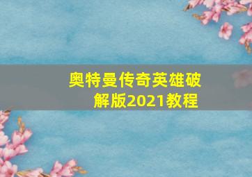 奥特曼传奇英雄破解版2021教程