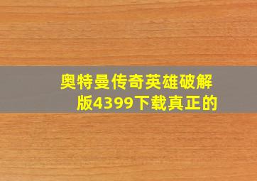 奥特曼传奇英雄破解版4399下载真正的