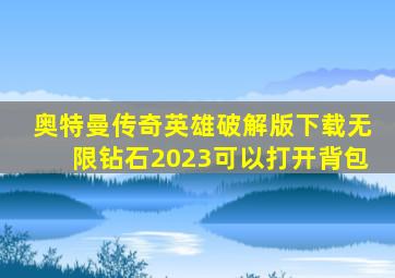 奥特曼传奇英雄破解版下载无限钻石2023可以打开背包