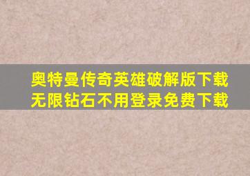 奥特曼传奇英雄破解版下载无限钻石不用登录免费下载